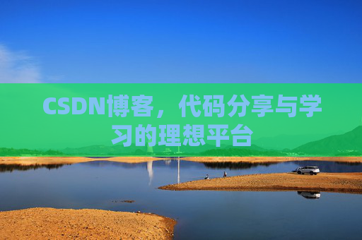 CSDN博客,代码分享与学习的理想平台